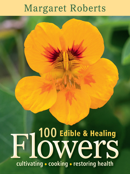 Title details for 100 Edible & Healing Flowers by Margaret Roberts - Available